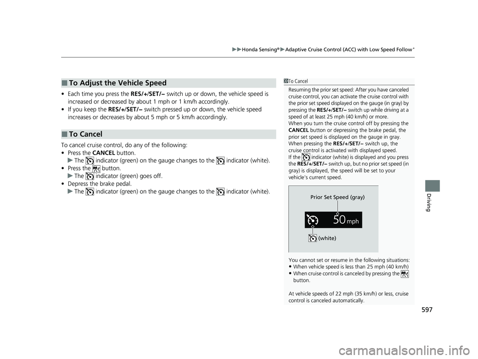 HONDA CIVIC 2023 Owners Manual 597
uuHonda Sensing ®u Adaptive Cruise Control (ACC) with Low Speed Follow*
Driving
• Each time you press the RES/+/SET/− switch up or down, the vehicle speed is
increased or decreased by abou HONDA CIVIC 2023 Owners Manual 597
uuHonda Sensing ®u Adaptive Cruise Control (ACC) with Low Speed Follow*
Driving
• Each time you press the RES/+/SET/− switch up or down, the vehicle speed is
increased or decreased by abou