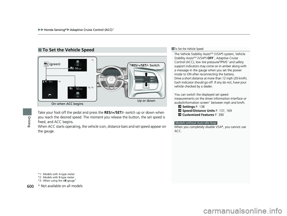 HONDA CIVIC 2023 Owners Manual uuHonda Sensing ®u Adaptive Cruise Control (ACC)*
600
DrivingTake your foot off the pedal and press the RES/+/SET/- switch up or down when
you reach the desired speed. The moment y ou release the b HONDA CIVIC 2023 Owners Manual uuHonda Sensing ®u Adaptive Cruise Control (ACC)*
600
DrivingTake your foot off the pedal and press the RES/+/SET/- switch up or down when
you reach the desired speed. The moment y ou release the b