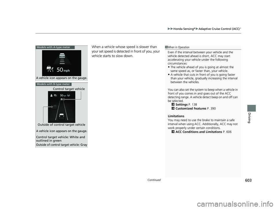 HONDA CIVIC 2023 Owners Manual Continued603
uuHonda Sensing ®u Adaptive Cruise Control (ACC)*
Driving
When a vehicle whose speed is slower than
your set speed is detected in front of you, your
vehicle starts to slow down.1 When HONDA CIVIC 2023 Owners Manual Continued603
uuHonda Sensing ®u Adaptive Cruise Control (ACC)*
Driving
When a vehicle whose speed is slower than
your set speed is detected in front of you, your
vehicle starts to slow down.1 When