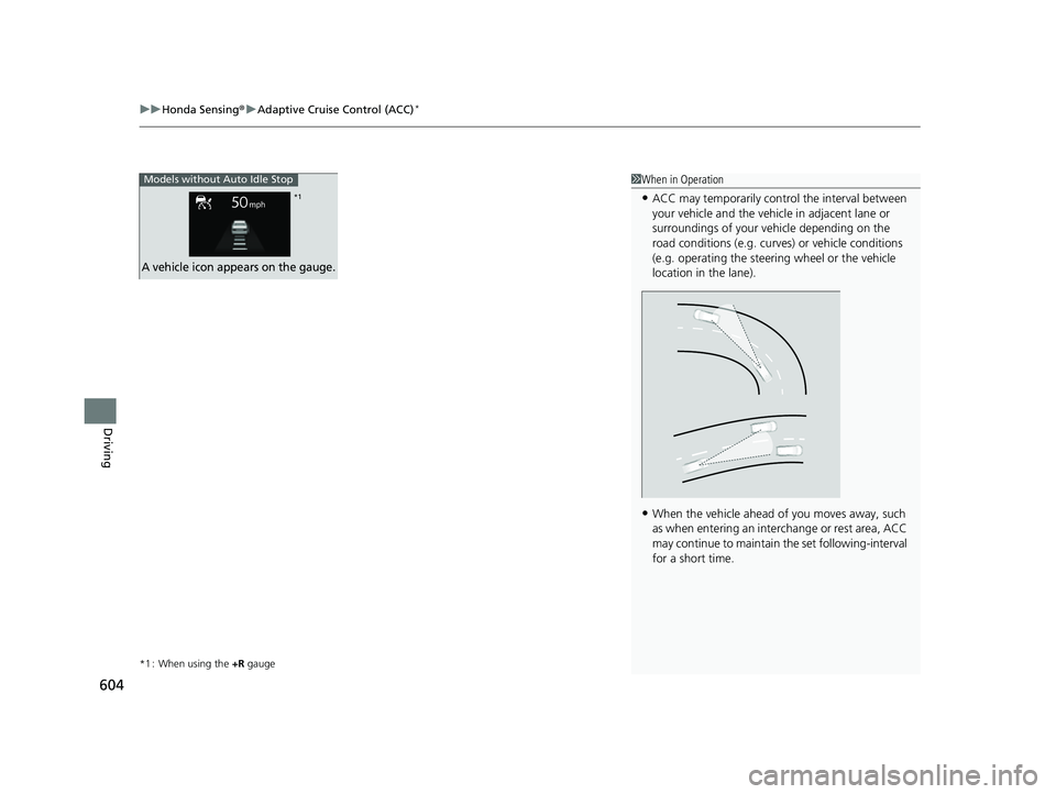 HONDA CIVIC 2023 Owners Manual uuHonda Sensing ®u Adaptive Cruise Control (ACC)*
604
Driving
*1 : When using the +R gauge
1When in Operation
•ACC may temporarily contro l the interval between
your vehicle and the vehicl e in a HONDA CIVIC 2023 Owners Manual uuHonda Sensing ®u Adaptive Cruise Control (ACC)*
604
Driving
*1 : When using the +R gauge
1When in Operation
•ACC may temporarily contro l the interval between
your vehicle and the vehicl e in a