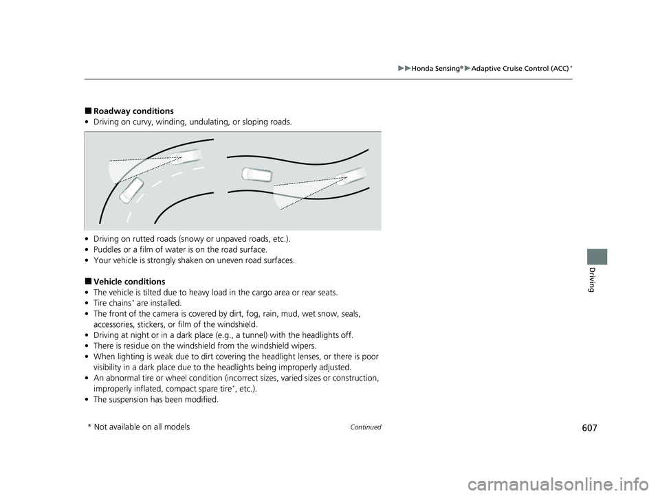 HONDA CIVIC 2023 Owners Manual 607
uuHonda Sensing ®u Adaptive Cruise Control (ACC)*
Continued
Driving
■Roadway conditions
• Driving on curvy, winding, undulating, or sloping roads.
• Driving on rutted roads (snowy or unpave HONDA CIVIC 2023 Owners Manual 607
uuHonda Sensing ®u Adaptive Cruise Control (ACC)*
Continued
Driving
■Roadway conditions
• Driving on curvy, winding, undulating, or sloping roads.
• Driving on rutted roads (snowy or unpave