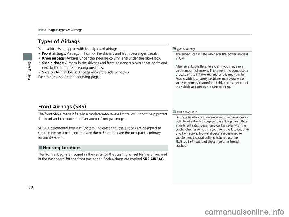 HONDA CIVIC 2023 Repair Manual 60
uuAirbags uTypes of Airbags
Safe Driving
Types of Airbags
Your vehicle is equipped with four types of airbags:
• Front airbags: Airbags in front of the driver's and front passenger's sea HONDA CIVIC 2023 Repair Manual 60
uuAirbags uTypes of Airbags
Safe Driving
Types of Airbags
Your vehicle is equipped with four types of airbags:
• Front airbags: Airbags in front of the driver's and front passenger's sea