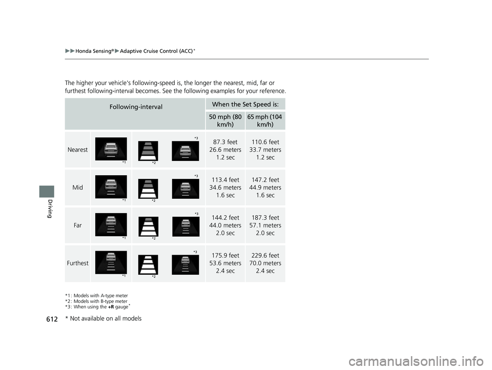 HONDA CIVIC 2023 Owners Manual 612
uuHonda Sensing ®u Adaptive Cruise Control (ACC)*
Driving
The higher your vehicle's following-speed is, the longer the nearest, mid, far or
furthest following-interval be comes. See the fol HONDA CIVIC 2023 Owners Manual 612
uuHonda Sensing ®u Adaptive Cruise Control (ACC)*
Driving
The higher your vehicle's following-speed is, the longer the nearest, mid, far or
furthest following-interval be comes. See the fol