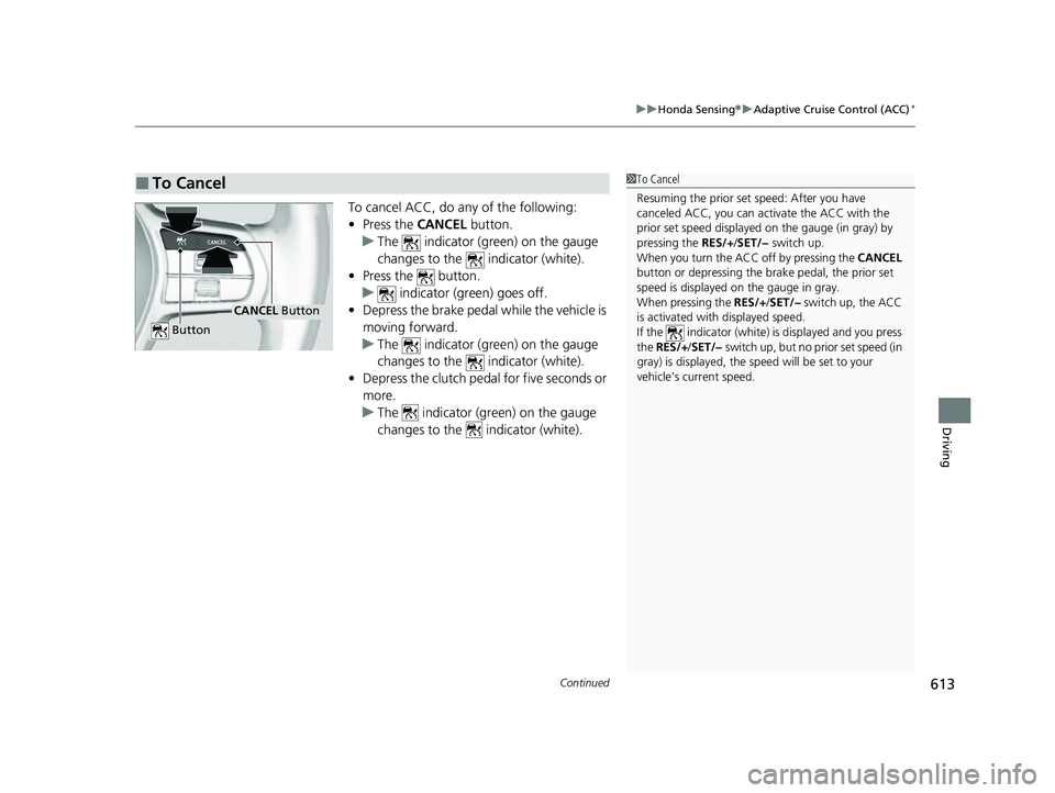 HONDA CIVIC 2023 Owners Manual Continued613
uuHonda Sensing ®u Adaptive Cruise Control (ACC)*
Driving
To cancel ACC, do any of the following:
• Press the CANCEL button.
u The indicator (green) on the gauge
changes to the i HONDA CIVIC 2023 Owners Manual Continued613
uuHonda Sensing ®u Adaptive Cruise Control (ACC)*
Driving
To cancel ACC, do any of the following:
• Press the CANCEL button.
u The indicator (green) on the gauge
changes to the i