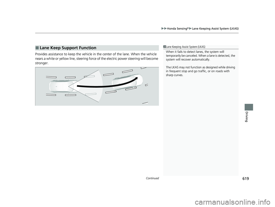 HONDA CIVIC 2023 Owners Manual Continued619
uuHonda Sensing ®u Lane Keeping Assist System (LKAS)
Driving
Provides assistance to keep the vehicle in the center of the lane. When the vehicle
nears a white or yellow line, steering HONDA CIVIC 2023 Owners Manual Continued619
uuHonda Sensing ®u Lane Keeping Assist System (LKAS)
Driving
Provides assistance to keep the vehicle in the center of the lane. When the vehicle
nears a white or yellow line, steering
