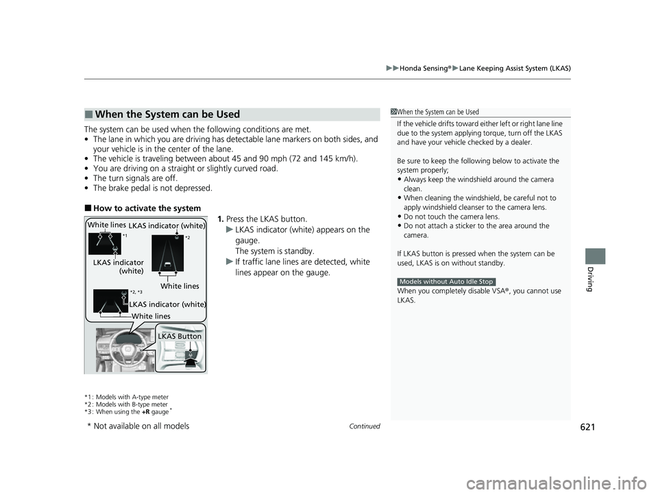 HONDA CIVIC 2023 Owners Manual Continued621
uuHonda Sensing ®u Lane Keeping Assist System (LKAS)
Driving
The system can be used when th e following conditions are met.
• The lane in which you are driving has detectable lane mark HONDA CIVIC 2023 Owners Manual Continued621
uuHonda Sensing ®u Lane Keeping Assist System (LKAS)
Driving
The system can be used when th e following conditions are met.
• The lane in which you are driving has detectable lane mark