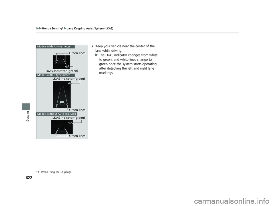 HONDA CIVIC 2023 Owners Manual 622
uuHonda Sensing ®u Lane Keeping Assist System (LKAS)
Driving
2. Keep your vehicle near the center of the
lane while driving.
u The LKAS indicator changes from white
to green, and white lines ch HONDA CIVIC 2023 Owners Manual 622
uuHonda Sensing ®u Lane Keeping Assist System (LKAS)
Driving
2. Keep your vehicle near the center of the
lane while driving.
u The LKAS indicator changes from white
to green, and white lines ch
