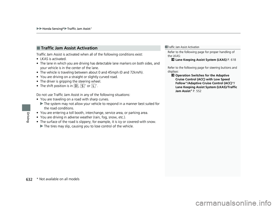 HONDA CIVIC 2023  Owners Manual uuHonda Sensing ®u Traffic Jam Assist*
632
Driving
Traffic Jam Assist is activated when all of the following conditions exist:
• LKAS is activated.
• The lane in which you are driving has dete ct