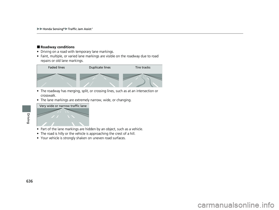 HONDA CIVIC 2023  Owners Manual 636
uuHonda Sensing ®u Traffic Jam Assist*
Driving
■Roadway conditions
• Driving on a road with temporary lane markings.
• Faint, multiple, or varied lane markings  are visible on the roadway d