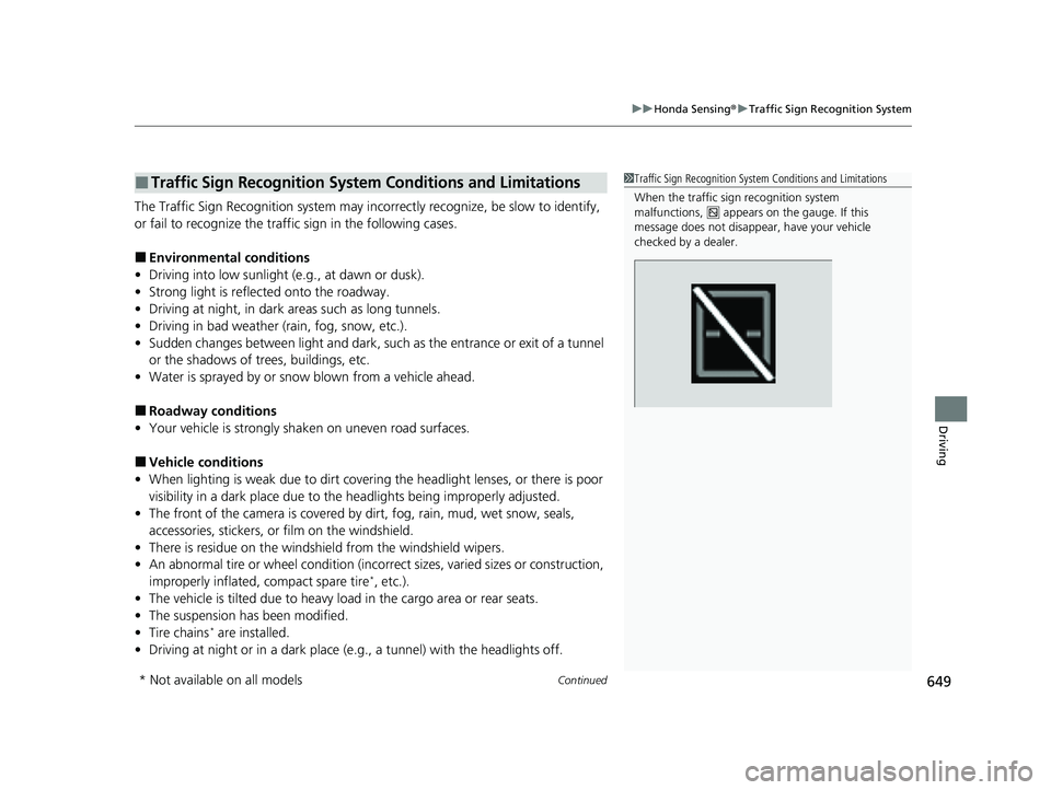 HONDA CIVIC 2023  Owners Manual Continued649
uuHonda Sensing ®u Traffic Sign Recognition System
Driving
The Traffic Sign Recognition system may inco rrectly recognize, be slow to identify, 
or fail to recognize the traffi c sign in