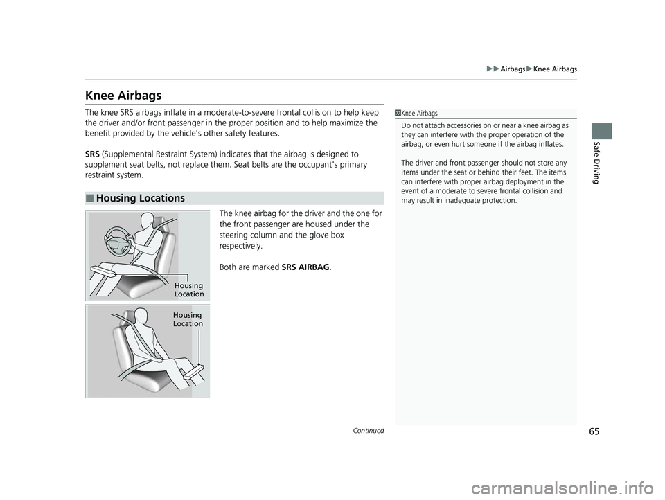 HONDA CIVIC 2023 Repair Manual 65
uuAirbags uKnee Airbags
Continued
Safe Driving
Knee Airbags
The knee SRS airbags inflate in a moderate -to-severe frontal collision to help keep
the driver and/or front passenger in the pr oper po HONDA CIVIC 2023 Repair Manual 65
uuAirbags uKnee Airbags
Continued
Safe Driving
Knee Airbags
The knee SRS airbags inflate in a moderate -to-severe frontal collision to help keep
the driver and/or front passenger in the pr oper po