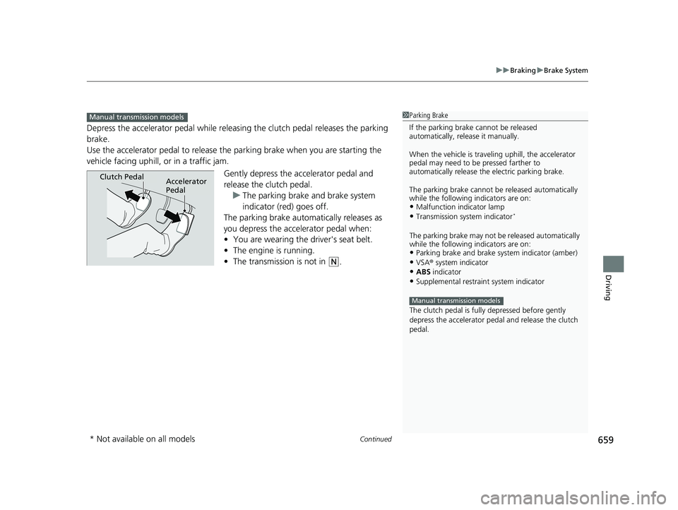 HONDA CIVIC 2023  Owners Manual Continued659
uuBraking uBrake System
Driving
Depress the accelerator pedal while releasin g the clutch pedal releases the parking 
brake.
Use the accelerator pedal to release the parking brake when yo
