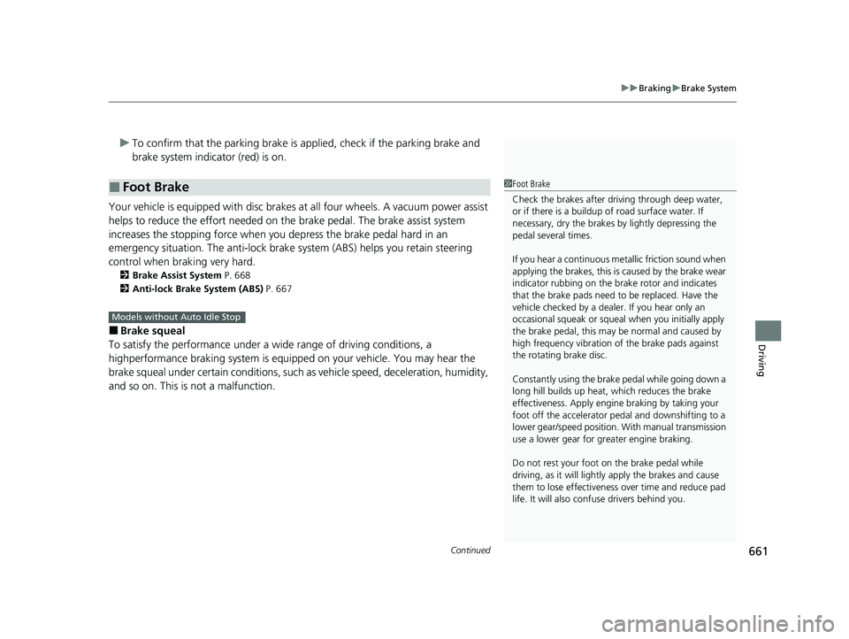 HONDA CIVIC 2023  Owners Manual Continued661
uuBraking uBrake System
Driving
u To confirm that the parkin g brake is applied, check if the parking brake and 
brake system indicator (red) is on.
Your vehicle is equipped with disc bra
