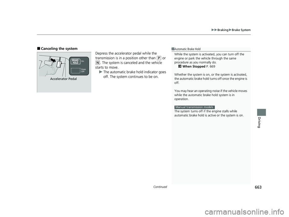 HONDA CIVIC 2023  Owners Manual Continued663
uuBraking uBrake System
Driving
■Canceling the system
Depress the accelerator pedal while the 
transmission is in a position other than 
(P or 
(N. The system is canceled and the vehicl