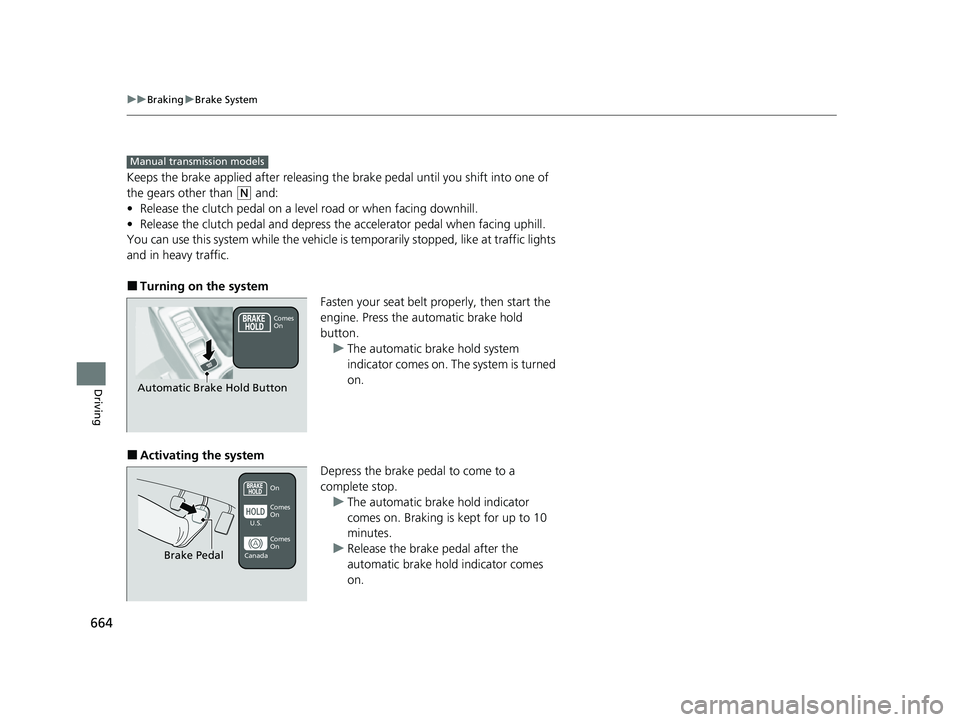 HONDA CIVIC 2023  Owners Manual 664
uuBraking uBrake System
Driving
Keeps the brake applied after releasing the  brake pedal until you shift into one of 
the gears other than 
(N and:
• Release the clutch pedal on a level road or 