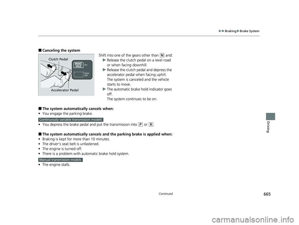 HONDA CIVIC 2023  Owners Manual 665
uuBraking uBrake System
Continued
Driving
■Canceling the system
Shift into one of the gears other than 
(N and:
u Release the clutch pedal on a level road 
or when facing downhill.
u Release the