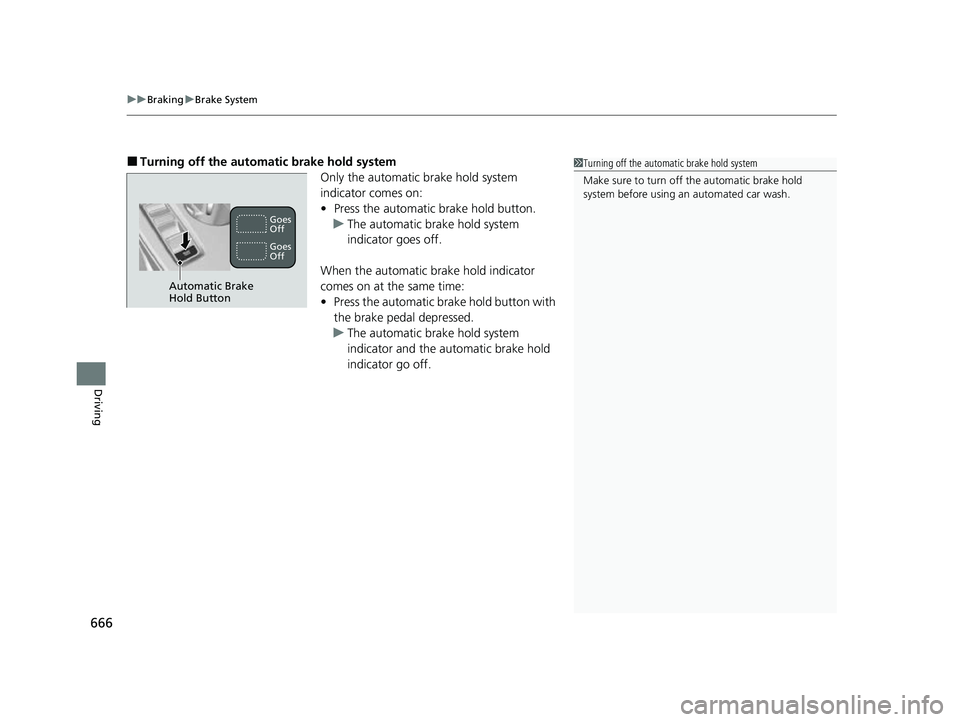 HONDA CIVIC 2023  Owners Manual uuBraking uBrake System
666
Driving
■Turning off the automatic brake hold system
Only the automatic brake hold system 
indicator comes on:
•Press the automatic brake hold button.
u The automatic b