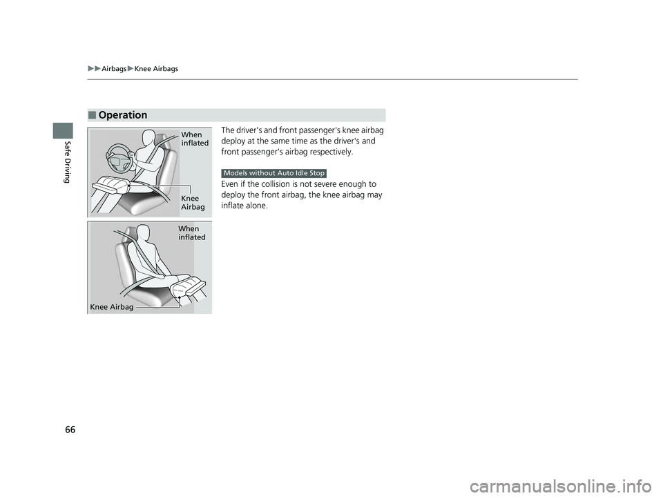 HONDA CIVIC 2023  Owners Manual 66
uuAirbags uKnee Airbags
Safe DrivingThe driver's and front passenger's knee airbag 
deploy at the same time as the driver's and 
front passenger's airbag respectively.
Even if the c