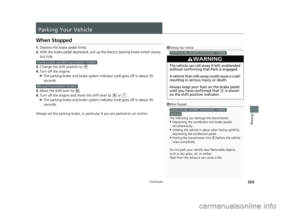 HONDA CIVIC 2023  Owners Manual 669Continued
Driving
Parking Your Vehicle
When Stopped
1.Depress the brake pedal firmly.
2. With the brake pedal depressed, pull up the electric pa rking brake switch slowly, 
but fully.
3. Change the