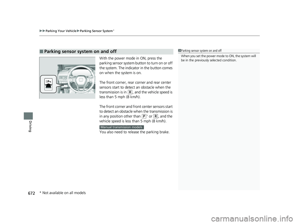 HONDA CIVIC 2023 Service Manual uuParking Your Vehicle uParking Sensor System*
672
Driving
With the power mode in ON, press the
parking sensor system button to turn on or off
the system. The indicato r in the button comes
on when HONDA CIVIC 2023 Service Manual uuParking Your Vehicle uParking Sensor System*
672
Driving
With the power mode in ON, press the
parking sensor system button to turn on or off
the system. The indicato r in the button comes
on when