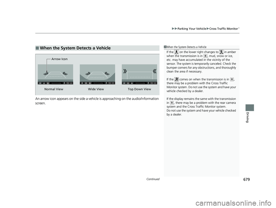 HONDA CIVIC 2023  Owners Manual Continued679
uuParking Your Vehicle uCross Traffic Monitor*
Driving
An arrow icon appears on the side a vehicl e is approaching on the audio/information 
screen.
■When the System Detects a Vehicle1 