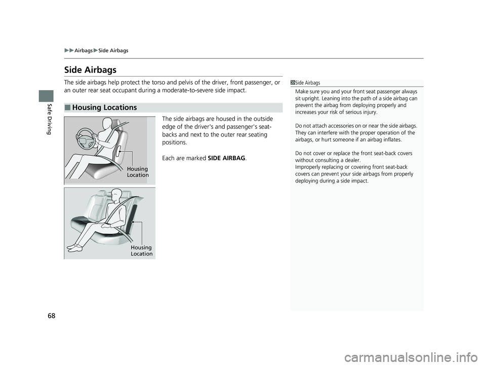 HONDA CIVIC 2023 Repair Manual 68
uuAirbags uSide Airbags
Safe Driving
Side Airbags
The side airbags help protect the torso and pelvis of the driver, front passenger, or
an outer rear seat occupant during a moderate-to-severe sid HONDA CIVIC 2023 Repair Manual 68
uuAirbags uSide Airbags
Safe Driving
Side Airbags
The side airbags help protect the torso and pelvis of the driver, front passenger, or
an outer rear seat occupant during a moderate-to-severe sid