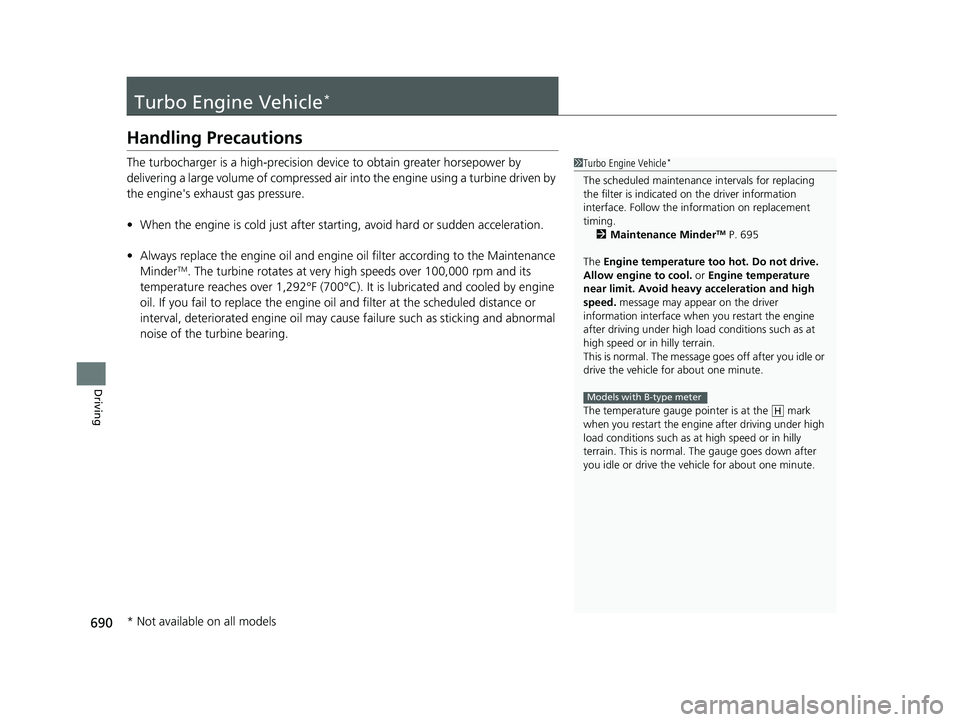 HONDA CIVIC 2023  Owners Manual 690
Driving
Turbo Engine Vehicle*
Handling Precautions
The turbocharger is a high-precision device to obtain greater horsepower by 
delivering a large volume of compressed air into the engine using a 