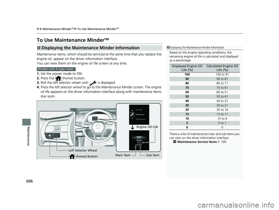 HONDA CIVIC 2023  Owners Manual 696
uuMaintenance MinderTMuTo Use Maintenance MinderTM
Maintenance
To Use Maintenance MinderTM
Maintenance items, which should be serviced  at the same time that you replace the 
engine oil, appear on