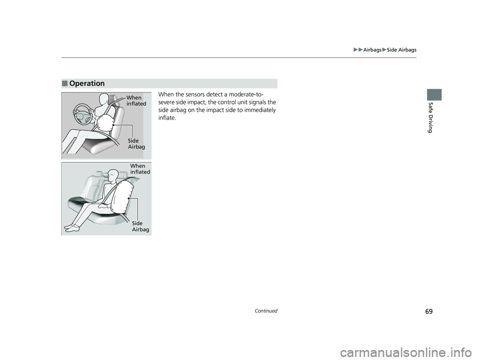 HONDA CIVIC 2023 Owners Manual 69
uuAirbags uSide Airbags
Continued
Safe DrivingWhen the sensors detect a moderate-to-
severe side impact, the control unit signals the
side airbag on the impact side to immediately
inflate.
■Ope HONDA CIVIC 2023 Owners Manual 69
uuAirbags uSide Airbags
Continued
Safe DrivingWhen the sensors detect a moderate-to-
severe side impact, the control unit signals the
side airbag on the impact side to immediately
inflate.
■Ope