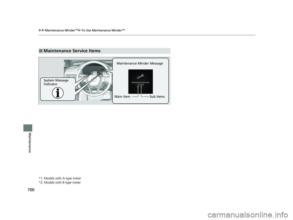 HONDA CIVIC 2023  Owners Manual 700
uuMaintenance MinderTMuTo Use Maintenance MinderTM
Maintenance
*1: Models with A-type meter
*2: Models with B-type meter
■Maintenance Service Items
Maintenance Minder Message
System Message 
Ind