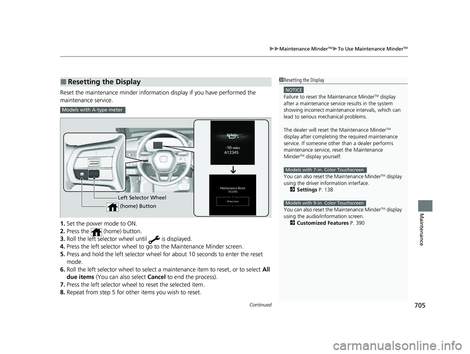 HONDA CIVIC 2023  Owners Manual Continued705
uuMaintenance MinderTMuTo Use Maintenance MinderTM
Maintenance
Reset the maintenance minder information display if you have performed the 
maintenance service.
1. Set the power mode to ON