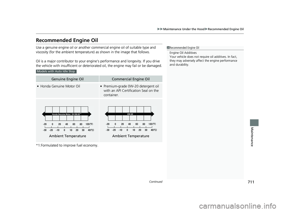 HONDA CIVIC 2023  Owners Manual 711
uuMaintenance Under the Hood uRecommended Engine Oil
Continued
Maintenance
Recommended Engine Oil
Use a genuine engine oil or another commercial engine oil of suitable type and 
viscosity (for the