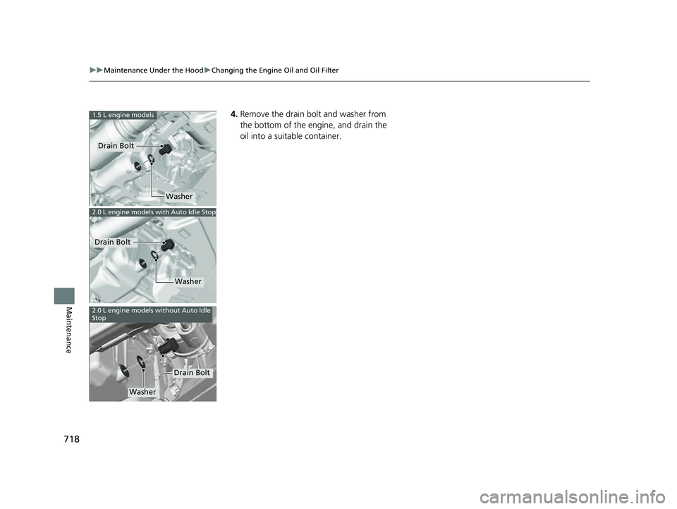 HONDA CIVIC 2023  Owners Manual 718
uuMaintenance Under the Hood uChanging the Engine Oil and Oil Filter
Maintenance
4. Remove the drain bolt and washer from 
the bottom of the engine, and drain the 
oil into a suitable container.1.