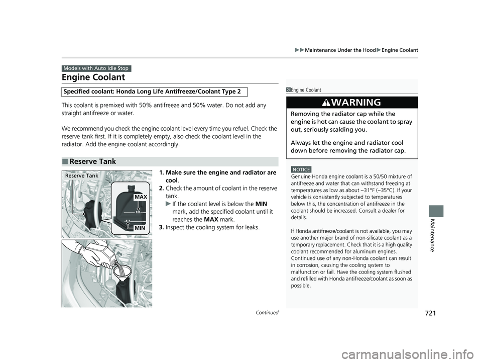 HONDA CIVIC 2023  Owners Manual 721
uuMaintenance Under the Hood uEngine Coolant
Continued
Maintenance
Engine Coolant
This coolant is premixed with 50% an tifreeze and 50% water. Do not add any 
straight antifreeze or water.
We reco