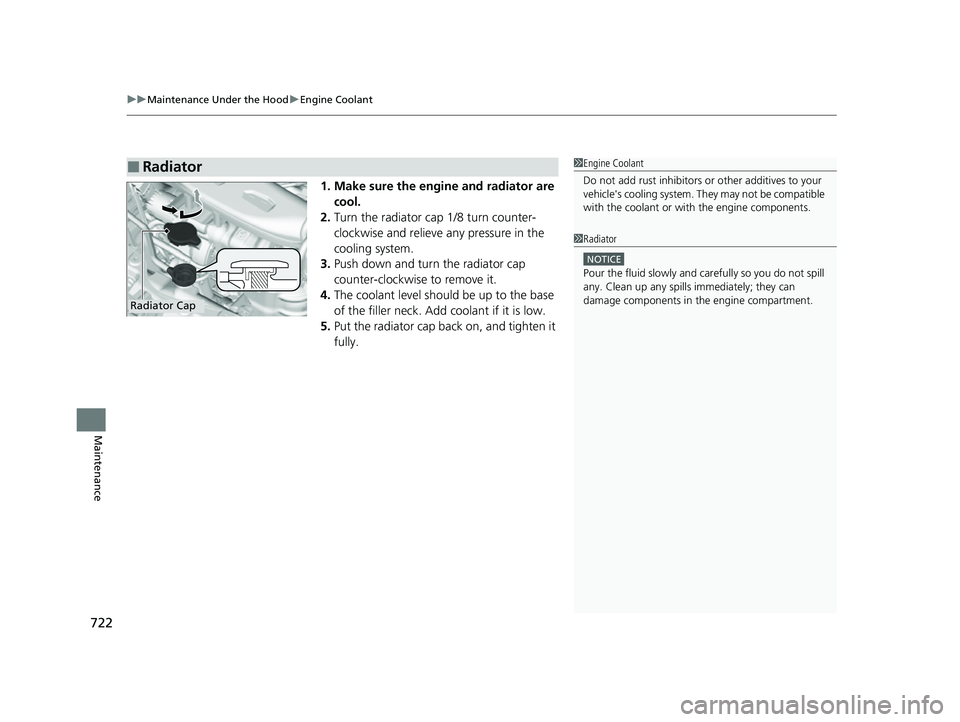 HONDA CIVIC 2023  Owners Manual uuMaintenance Under the Hood uEngine Coolant
722
Maintenance
1. Make sure the engine and radiator are 
cool.
2. Turn the radiator cap 1/8 turn counter-
clockwise and relieve  any pressure in the 
cool