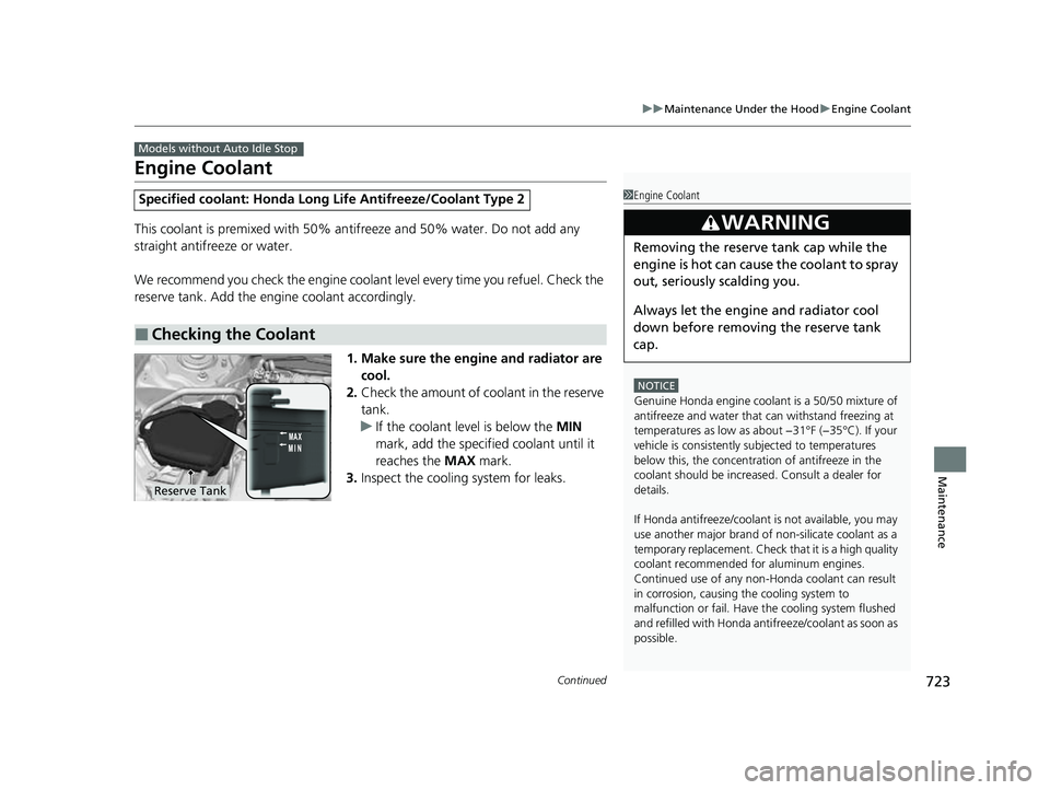 HONDA CIVIC 2023  Owners Manual 723
uuMaintenance Under the Hood uEngine Coolant
Continued
Maintenance
Engine Coolant
This coolant is premixed with 50% an tifreeze and 50% water. Do not add any 
straight antifreeze or water.
We reco
