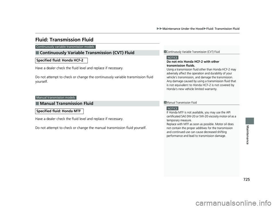 HONDA CIVIC 2023  Owners Manual 725
uuMaintenance Under the Hood uFluid: Transmission Fluid
Maintenance
Fluid: Transmission Fluid
Have a dealer check the fluid level and replace if necessary.
Do not attempt to check or change the  c