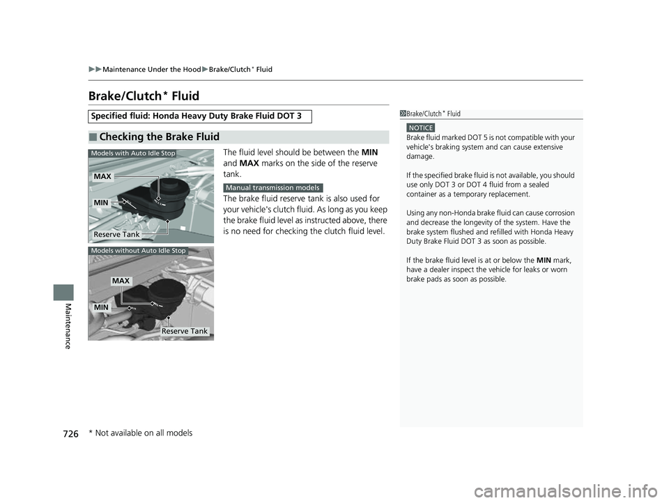 HONDA CIVIC 2023  Owners Manual 726
uuMaintenance Under the Hood uBrake/Clutch* Fluid
Maintenance
Brake/Clutch* Fluid
The fluid level should be between the  MIN 
and  MAX  marks on the side of the reserve 
tank.
The brake fluid rese