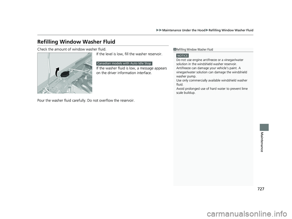 HONDA CIVIC 2023  Owners Manual 727
uuMaintenance Under the Hood uRefilling Window Washer Fluid
Maintenance
Refilling Window Washer Fluid
Check the amount of window washer fluid.
If the level is low, fill the washer reservoir.
If th