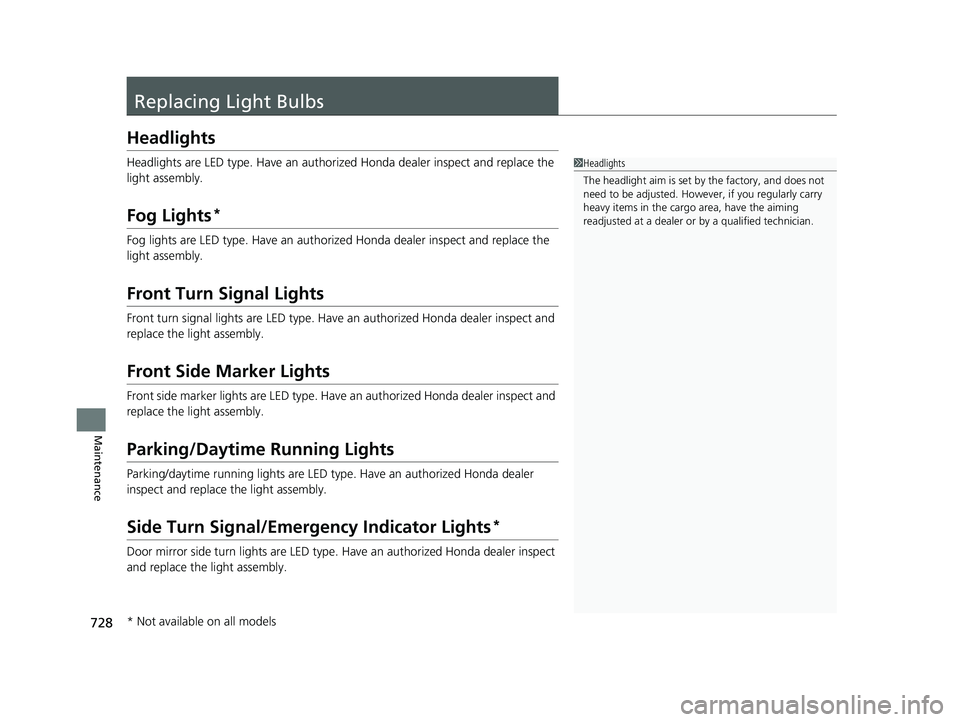 HONDA CIVIC 2023  Owners Manual 728
Maintenance
Replacing Light Bulbs
Headlights
Headlights are LED type. Have an authorized Honda dealer inspect and replace the 
light assembly.
Fog Lights*
Fog lights are LED type. Have an authoriz
