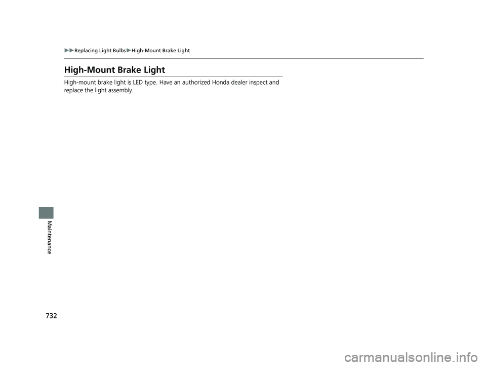 HONDA CIVIC 2023  Owners Manual 732
uuReplacing Light Bulbs uHigh-Mount Brake Light
Maintenance
High-Mount Brake Light
High-mount brake light is LED type. Have  an authorized Honda dealer inspect and 
replace the light assembly.
23 