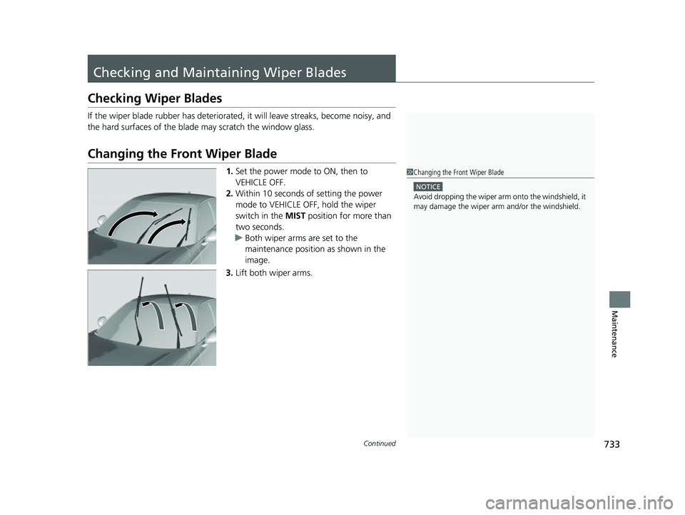 HONDA CIVIC 2023  Owners Manual 733Continued
Maintenance
Checking and Maintaining Wiper Blades
Checking Wiper Blades
If the wiper blade rubber has deteriorated, it will leave streaks, become noisy, and 
the hard surfaces of the blad