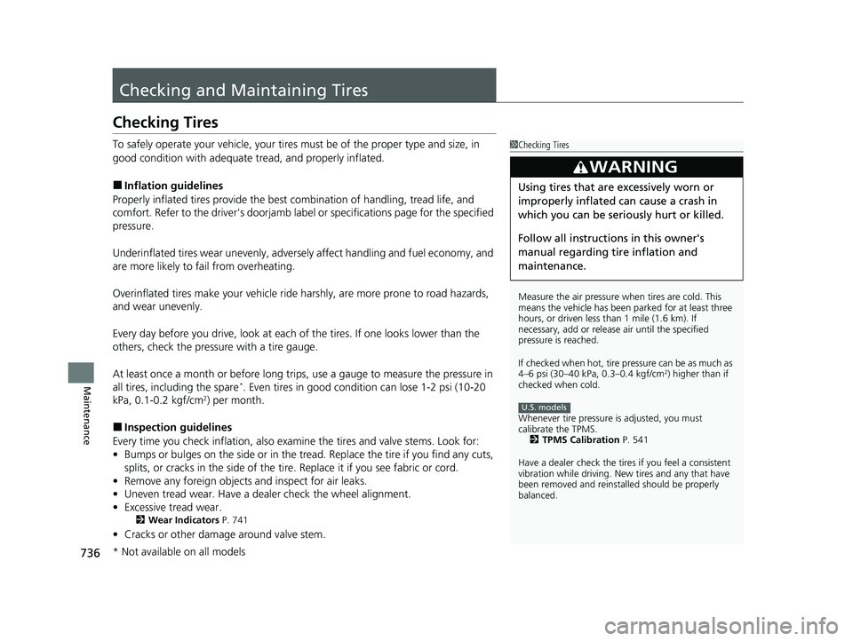 HONDA CIVIC 2023  Owners Manual 736
Maintenance
Checking and Maintaining Tires
Checking Tires
To safely operate your vehicle, your tires must be of the proper type and size, in 
good condition with adequate tread, and properly infla