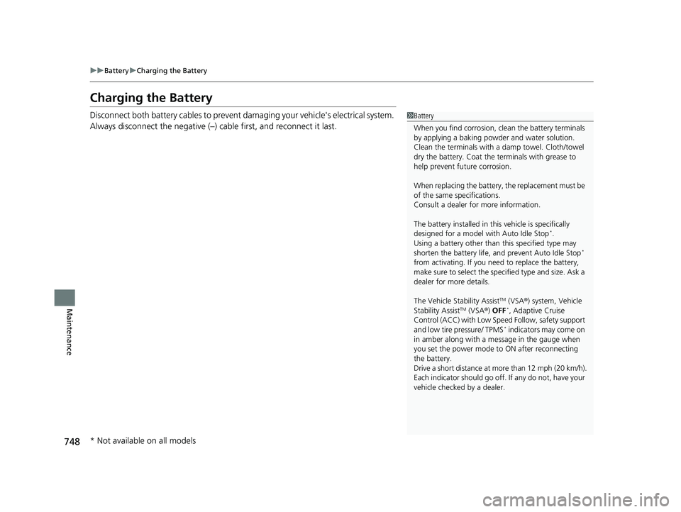 HONDA CIVIC 2023  Owners Manual 748
uuBattery uCharging the Battery
Maintenance
Charging the Battery
Disconnect both battery cables to prevent da maging your vehicle's electrical system. 
Always disconnect the negative (–) cab