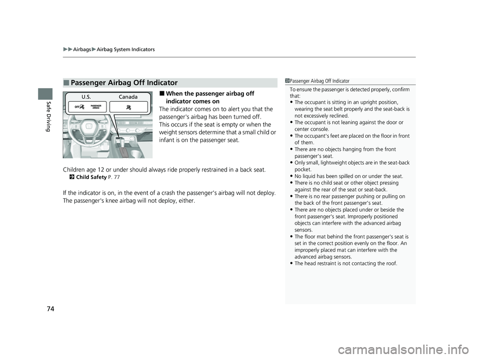 HONDA CIVIC 2023 User Guide uuAirbags uAirbag System Indicators
74
Safe Driving■When the passenger airbag off 
indicator comes on
The indicator comes on  to alert you that the 
passenger's airbag ha s been turned off.
This