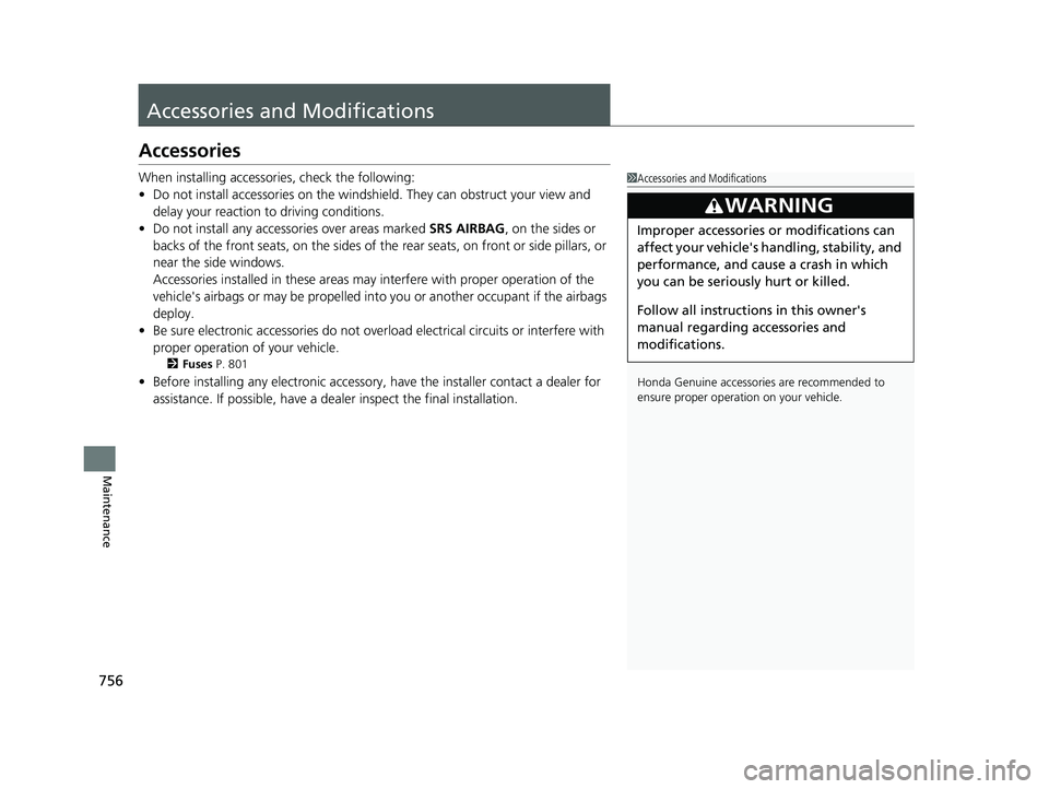 HONDA CIVIC 2023  Owners Manual 756
Maintenance
Accessories and Modifications
Accessories
When installing accessories, check the following:
• Do not install accessories on the windshield. They can obstruct your view and 
delay you