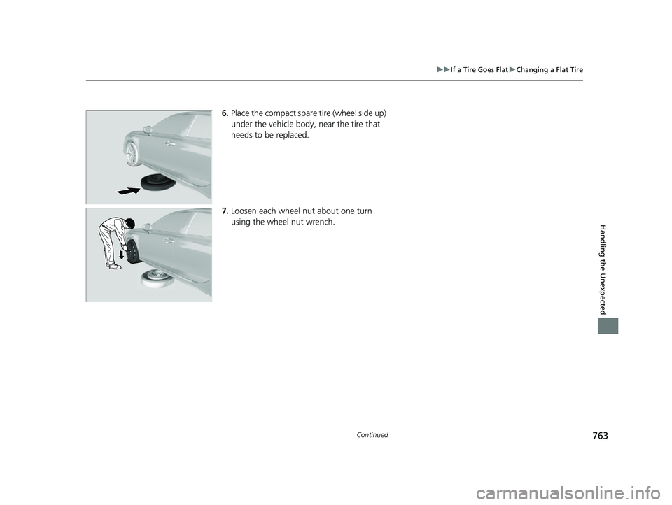 HONDA CIVIC 2023 Owners Manual 763
uuIf a Tire Goes Flat uChanging a Flat Tire
Continued
Handling the Unexpected
6. Place the compact spare tire (wheel side up)
under the vehicle body, near the tire that
needs to be replaced.
7. HONDA CIVIC 2023 Owners Manual 763
uuIf a Tire Goes Flat uChanging a Flat Tire
Continued
Handling the Unexpected
6. Place the compact spare tire (wheel side up)
under the vehicle body, near the tire that
needs to be replaced.
7.