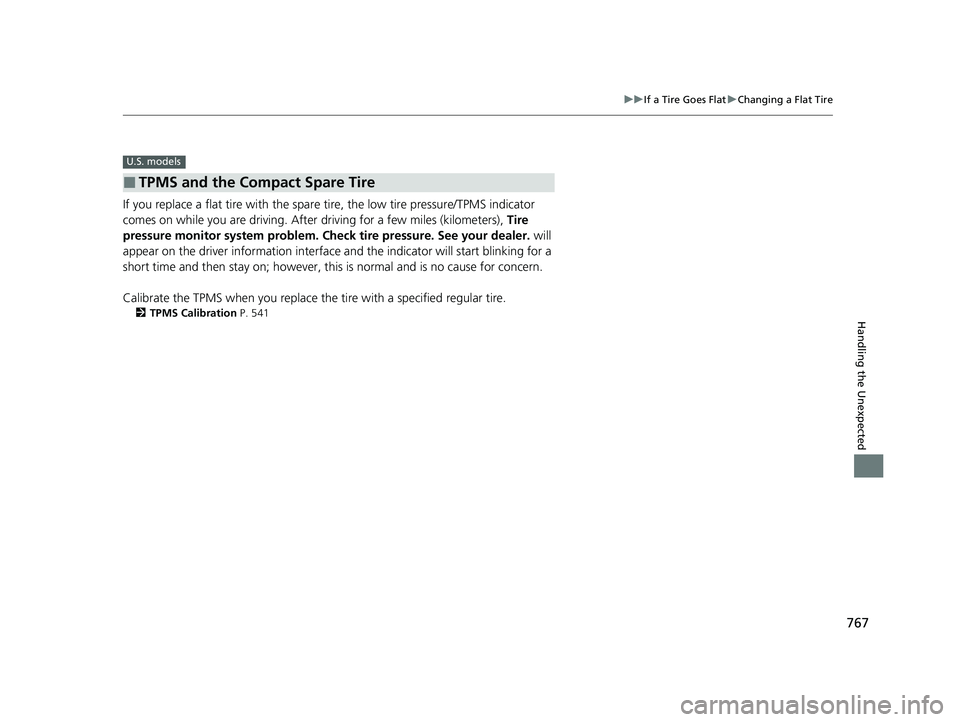 HONDA CIVIC 2023 Owners Manual 767
uuIf a Tire Goes Flat uChanging a Flat Tire
Handling the Unexpected
If you replace a flat tire with the spare tire, the low tire pressure/TPMS indicator
comes on while you are driving. After dr HONDA CIVIC 2023 Owners Manual 767
uuIf a Tire Goes Flat uChanging a Flat Tire
Handling the Unexpected
If you replace a flat tire with the spare tire, the low tire pressure/TPMS indicator
comes on while you are driving. After dr