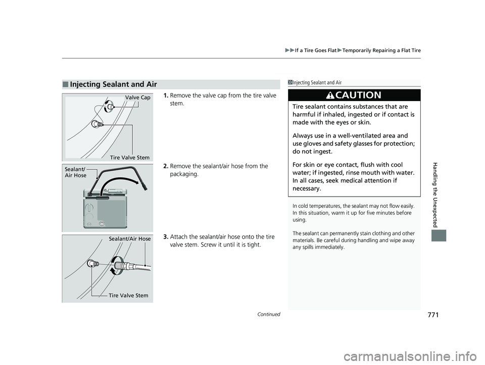 HONDA CIVIC 2023 Owners Manual Continued771
uuIf a Tire Goes Flat uTemporarily Repairing a Flat Tire
Handling the Unexpected
1. Remove the valve cap from the tire valve
stem.
2. Remove the sealant/air hose from the
packaging.
3. HONDA CIVIC 2023 Owners Manual Continued771
uuIf a Tire Goes Flat uTemporarily Repairing a Flat Tire
Handling the Unexpected
1. Remove the valve cap from the tire valve
stem.
2. Remove the sealant/air hose from the
packaging.
3.