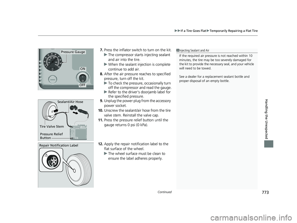 HONDA CIVIC 2023 Owners Manual Continued773
uuIf a Tire Goes Flat uTemporarily Repairing a Flat Tire
Handling the Unexpected
7. Press the inflator switch to turn on the kit.
u The compressor starts injecting sealant
and air into HONDA CIVIC 2023 Owners Manual Continued773
uuIf a Tire Goes Flat uTemporarily Repairing a Flat Tire
Handling the Unexpected
7. Press the inflator switch to turn on the kit.
u The compressor starts injecting sealant
and air into